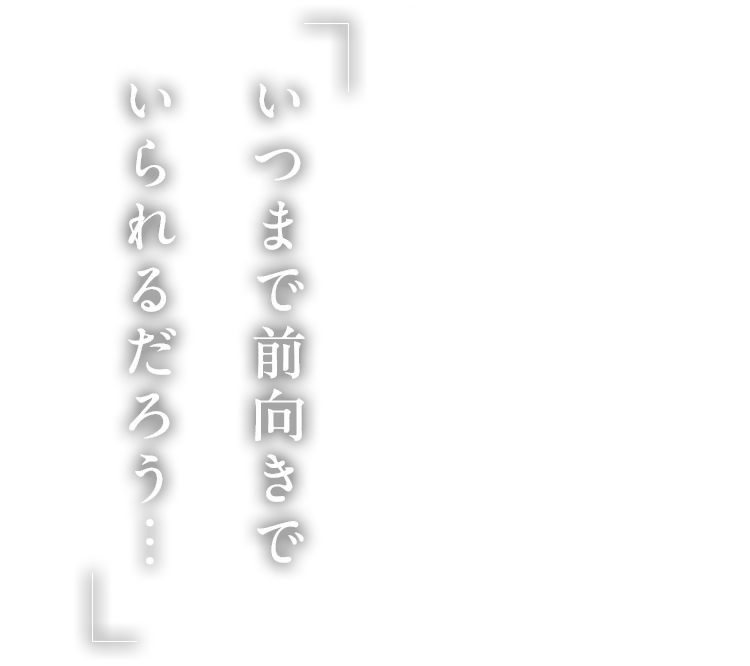 自分はいつまで笑顔でいられるのだろう…